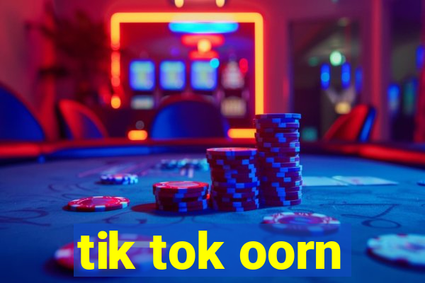 tik tok oorn